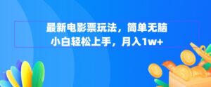 最新电影票玩法，简单无脑 小白轻松上手，月入1w+-云网创资源站