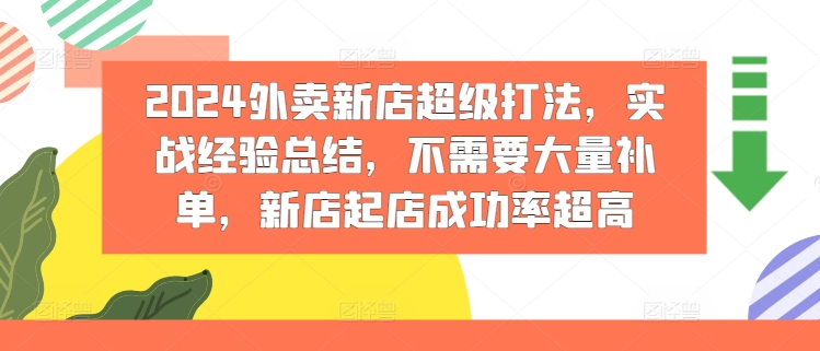 2024外卖新店超级打法，实战经验总结，不需要大量补单，新店起店成功率超高-云网创资源站