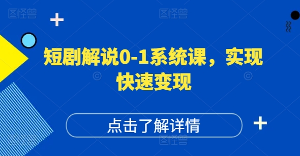 短剧剧本讲解0-1系统软件课，怎样做正确抖音号运营，打造出高权重高播放量的短剧剧本账户，完成收益最大化-云网创资源站