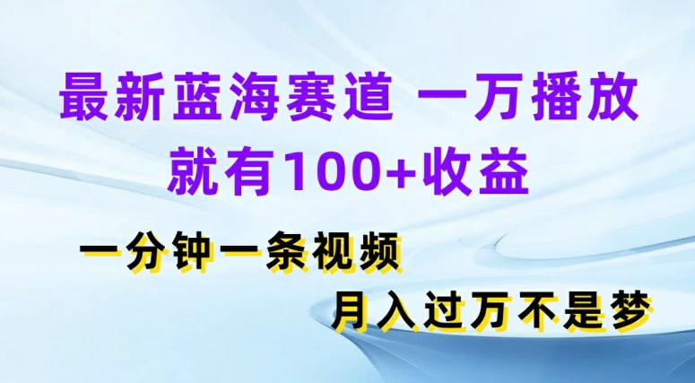 全新瀚海跑道，一万播放视频就会有100 盈利，一分钟一条视频，月入了万-云网创资源站