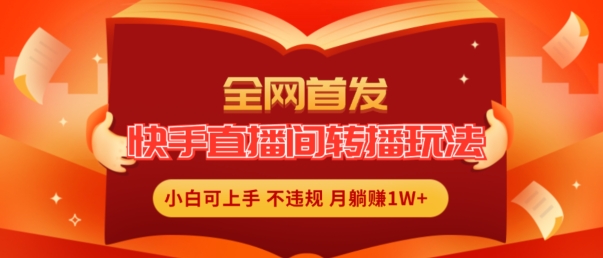 独家首发，快手直播平台直播玩法简单躺着赚钱，真正意义上的全无人直播，新手快速上手月入1W 【揭密】-云网创资源站