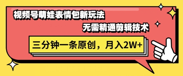 微信视频号新生态萌娃表情包游戏玩法，整套实例教程，双向盈利 单日轻轻松松5张-云网创资源站