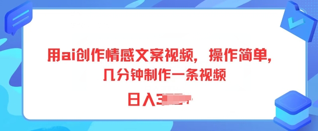 用ai写作情感文案短视频，使用方便，数分钟制做一条视频，新手也可以入门-云网创资源站