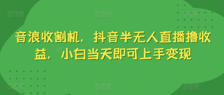 抖币水稻收割机，抖音视频半无人直播撸盈利，新手当日就可以入门转现-云网创资源站