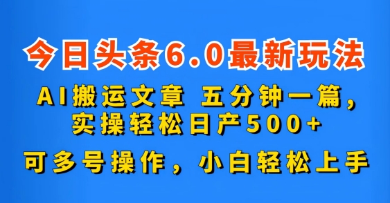 今日头条6.0最新玩法，AI搬运文章，五分钟一篇，可多号操作，小白轻松上手-云网创资源站