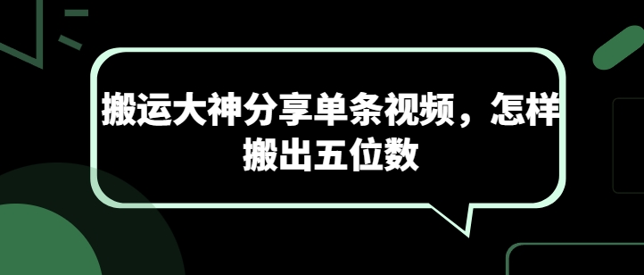 运送高手共享一条短视频，如何搬离五位数-云网创资源站