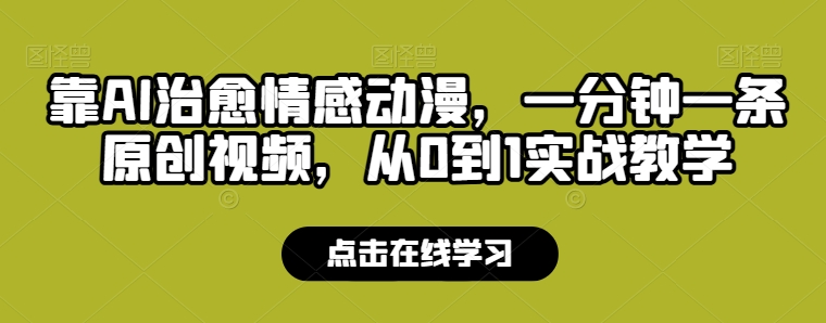 靠AI治愈情感动漫，一分钟一条原创视频，从0到1实战教学-云网创资源站