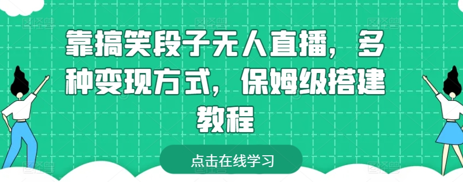 靠搞笑段子无人直播，多种变现方式，保姆级搭建教程【揭秘】-云网创资源站