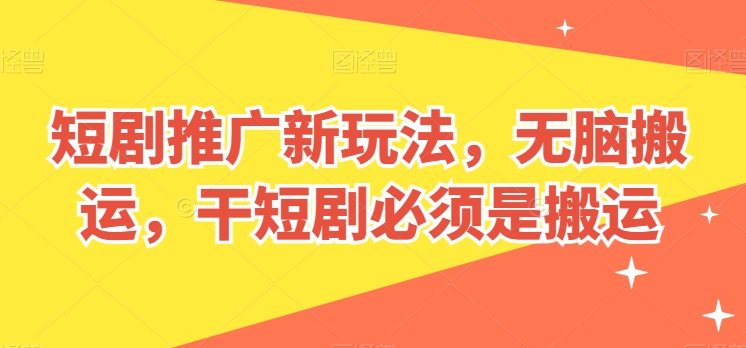 短剧剧本营销推广新模式，没脑子运送，干短剧剧本一定要运送【揭密】-云网创资源站