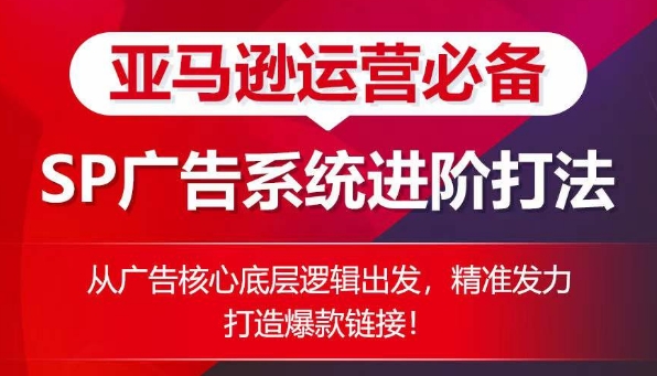 亚马逊运营必不可少： SP广告系统软件升阶玩法，从广告宣传关键底层思维考虑，精准施策推出爆款连接-云网创资源站