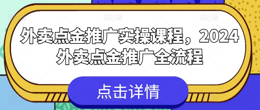 外卖送餐点金推广实操课程，2024外卖送餐点金推广全过程-云网创资源站