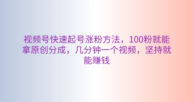 微信视频号迅速养号增粉方式，100粉就可以拿到原创设计分为，数分钟一个视频，坚持不懈也能赚钱-云网创资源站