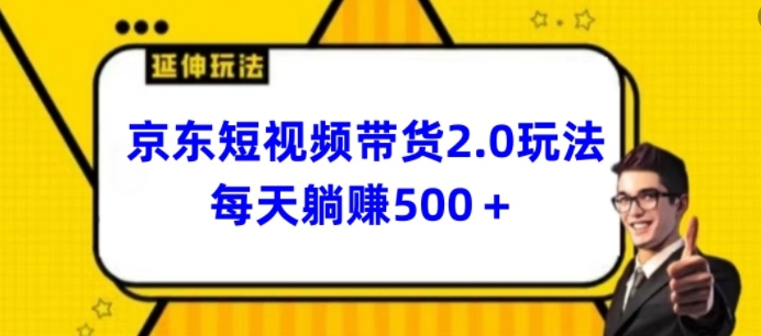 2024全新京东商城短视频卖货2.0游戏玩法，每日3min，日入500 【揭密】-云网创资源站