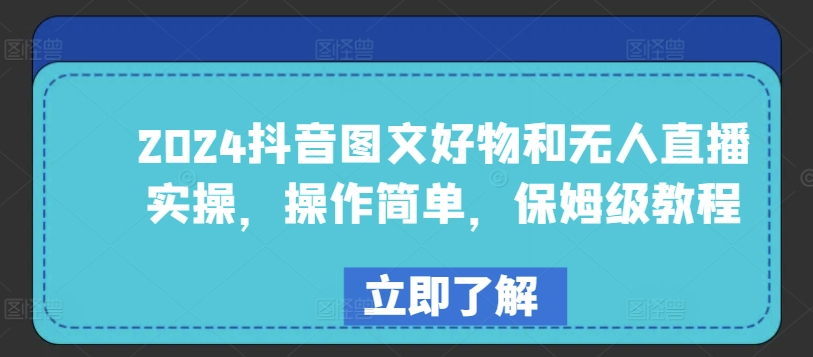 2024抖音图文好物及无人直播实际操作，使用方便，家庭保姆级实例教程-云网创资源站