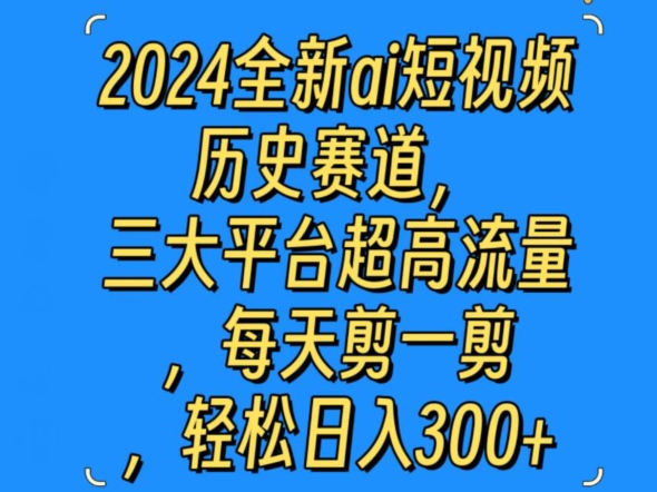 2024全新ai短视频历史赛道，三大平台超高流量，每天剪一剪，轻松日入300+-云网创资源站