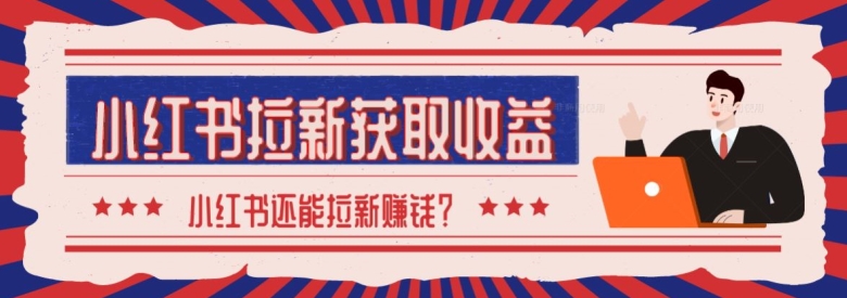 2024最新小红书拉新获取收益方法，小白也可以操作-云网创资源站