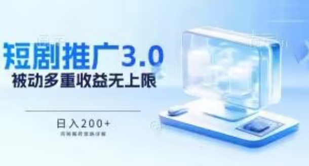 推广短剧3.0.鸡贼搬砖玩法详解，被动收益日入200+，多重收益每天累加，坚持收益无上限【揭秘】-云网创资源站