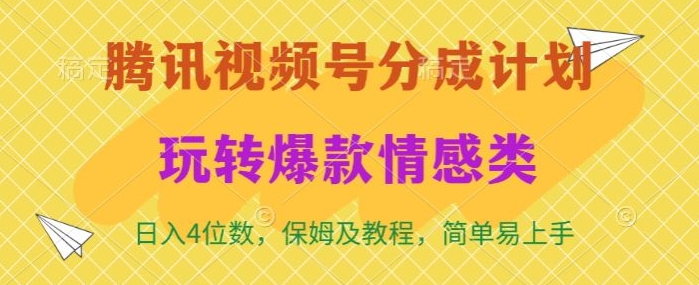 腾讯视频号轻松玩转火爆情感类，日入4位数，保姆级教程-云网创资源站