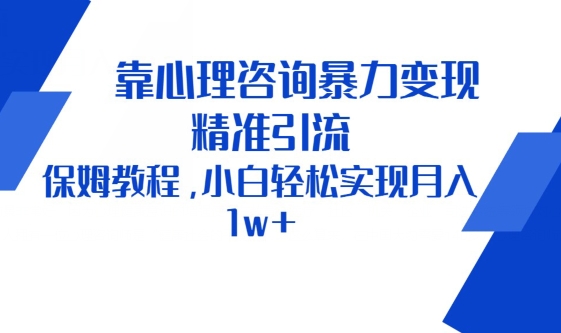 靠心理咨询暴力变现，精准引流，保姆教程，小白轻松实现月入1w+-云网创资源站