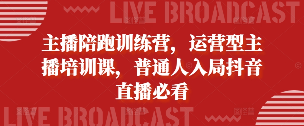 网络主播陪跑夏令营，经营型网红培训课，平常人进入抖音直播间必读-云网创资源站