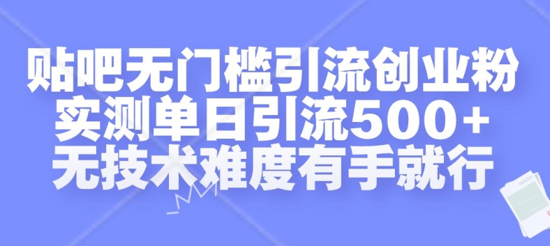 贴吧无门槛引流创业粉，实测单日引流500+，无技术难度有手就行【揭秘】-云网创资源站