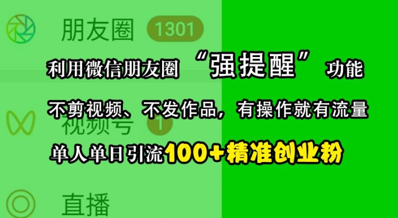 利用微信朋友圈“强提醒”功能，引流精准创业粉，不剪视频、不发作品，单人单日引流100+创业粉-云网创资源站