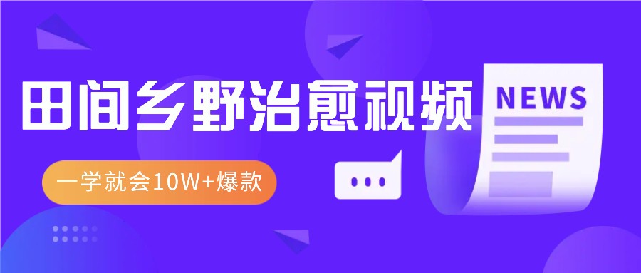 一学就会，1分钟教会你，10W+爆款田间乡野治愈视频（附提示词技巧）-云网创资源站