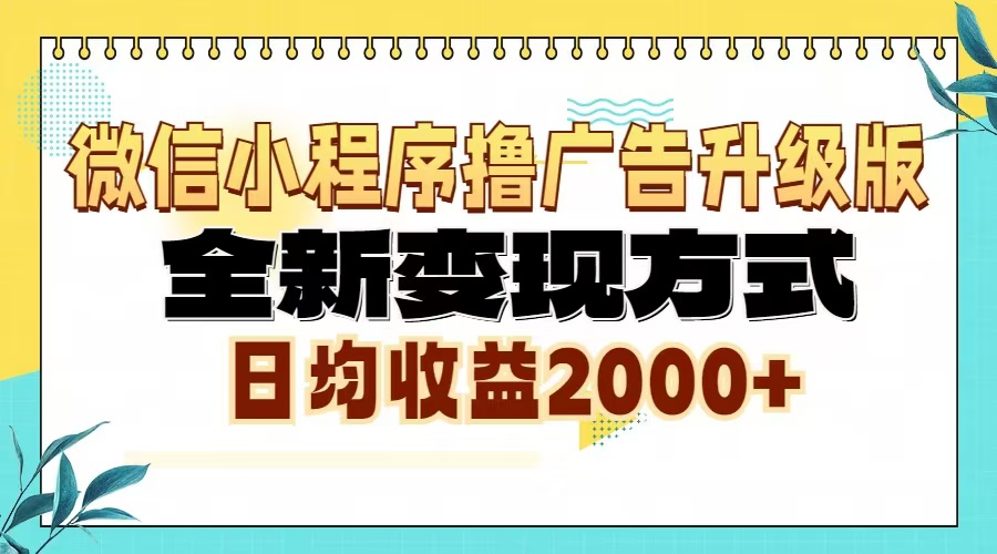 微信小程序撸广告6.0升级玩法，全新变现方式，日均收益2000+-云网创资源站