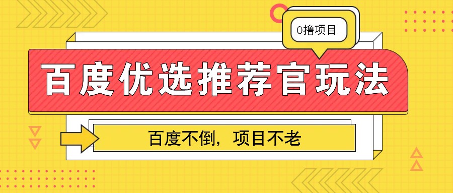 百度优选推荐官玩法，业余兼职做任务变现首选，百度不倒项目不老-云网创资源站