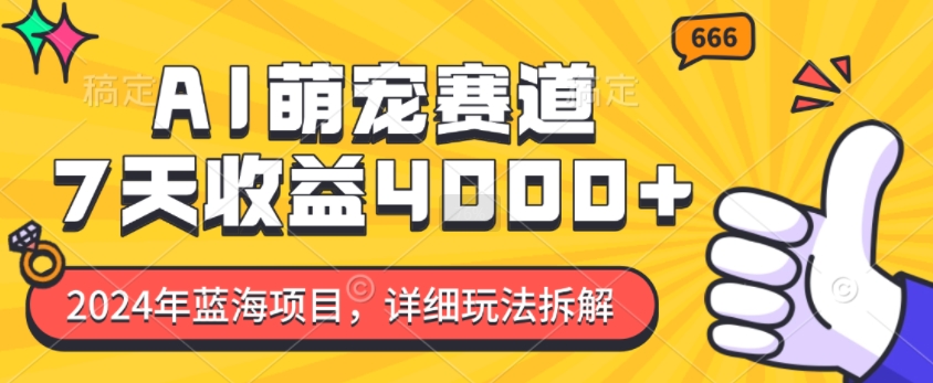 2024年蓝海项目，AI萌宠赛道，7天收益4k，详细玩法拆解-云网创资源站