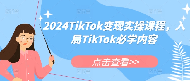 2024TikTok变现实操课程，入局TikTok必学内容-云网创资源站