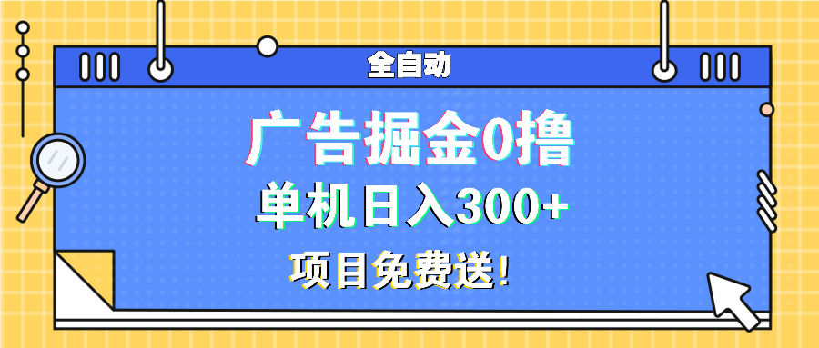 广告掘金0撸项目免费送，单机日入300+-云网创资源站