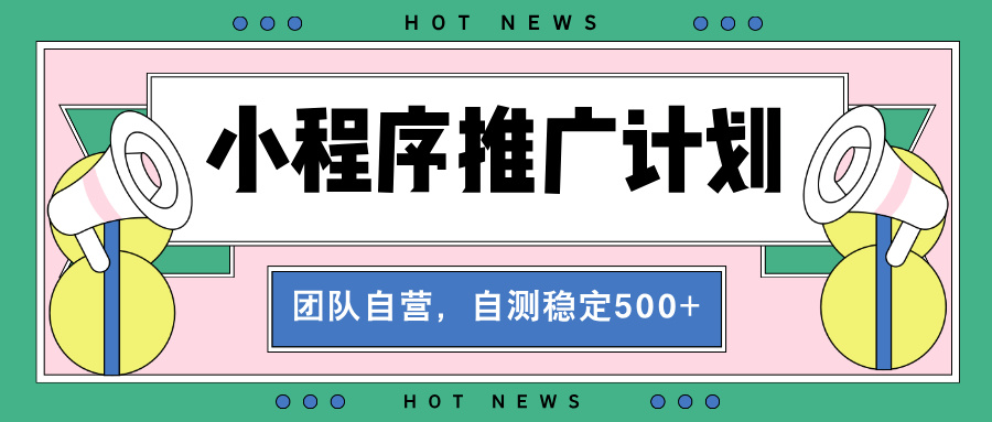 【小程序推广计划】全自动裂变，自测收益稳定在500-2000+-云网创资源站